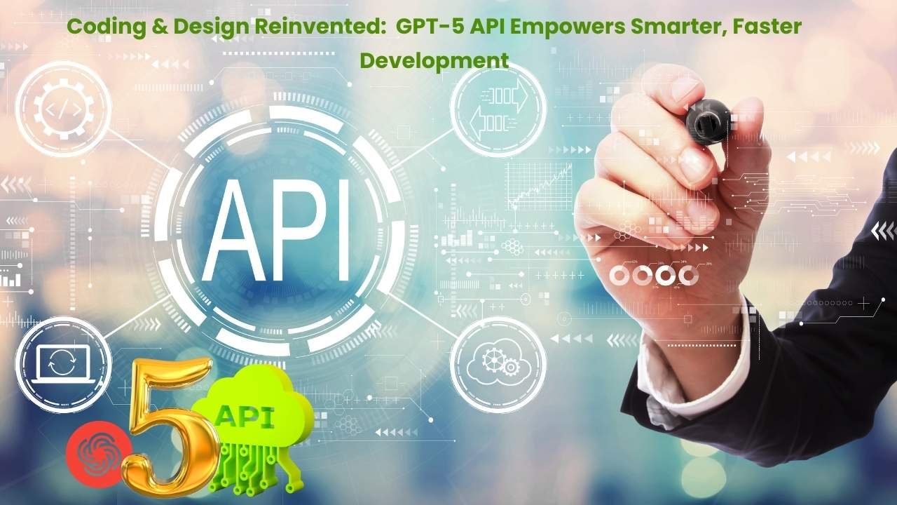 Coding & Design Reinvented: How the GPT-5 API Empowers Smarter, Faster Development”