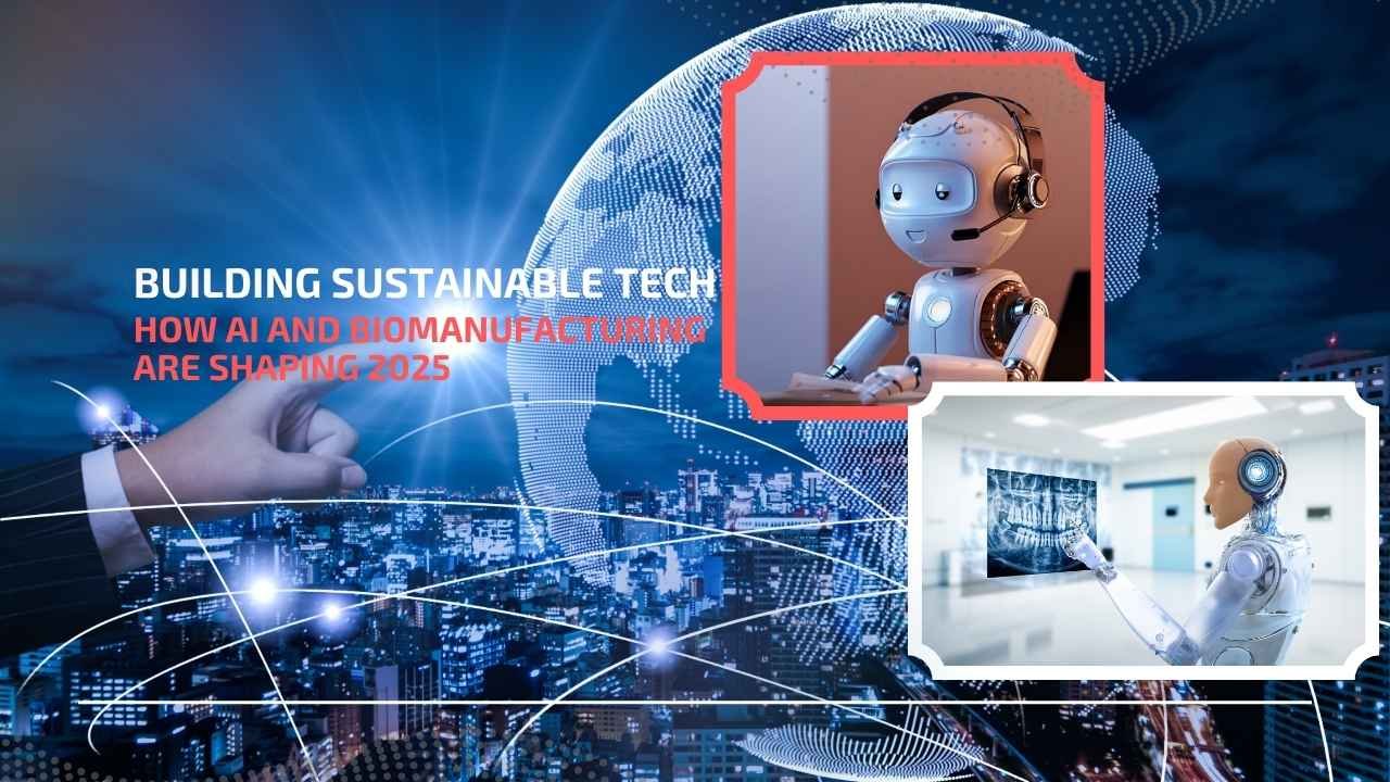 Building Sustainable Tech: How AI and Biomanufacturing Are Shaping 2025