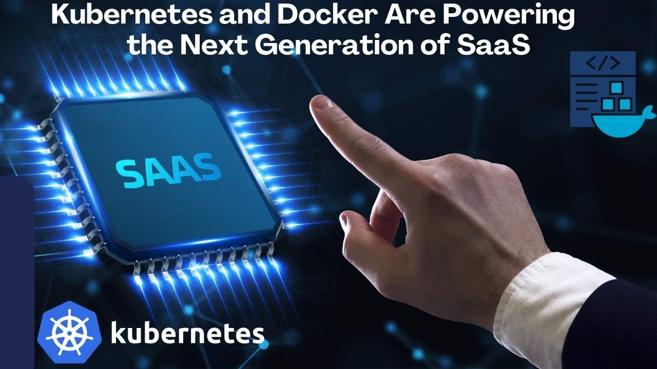 How Kubernetes and Docker Are Powering the Next Generation of SaaS: A Complete Guide for 2025